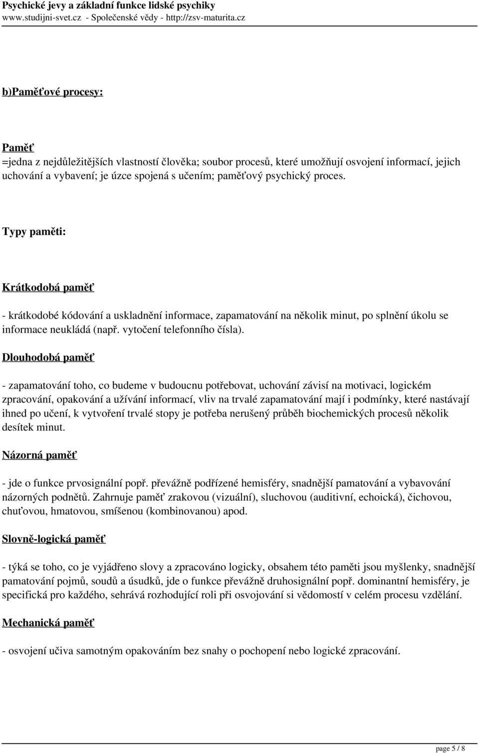 Dlouhodobá paměť - zapamatování toho, co budeme v budoucnu potřebovat, uchování závisí na motivaci, logickém zpracování, opakování a užívání informací, vliv na trvalé zapamatování mají i podmínky,