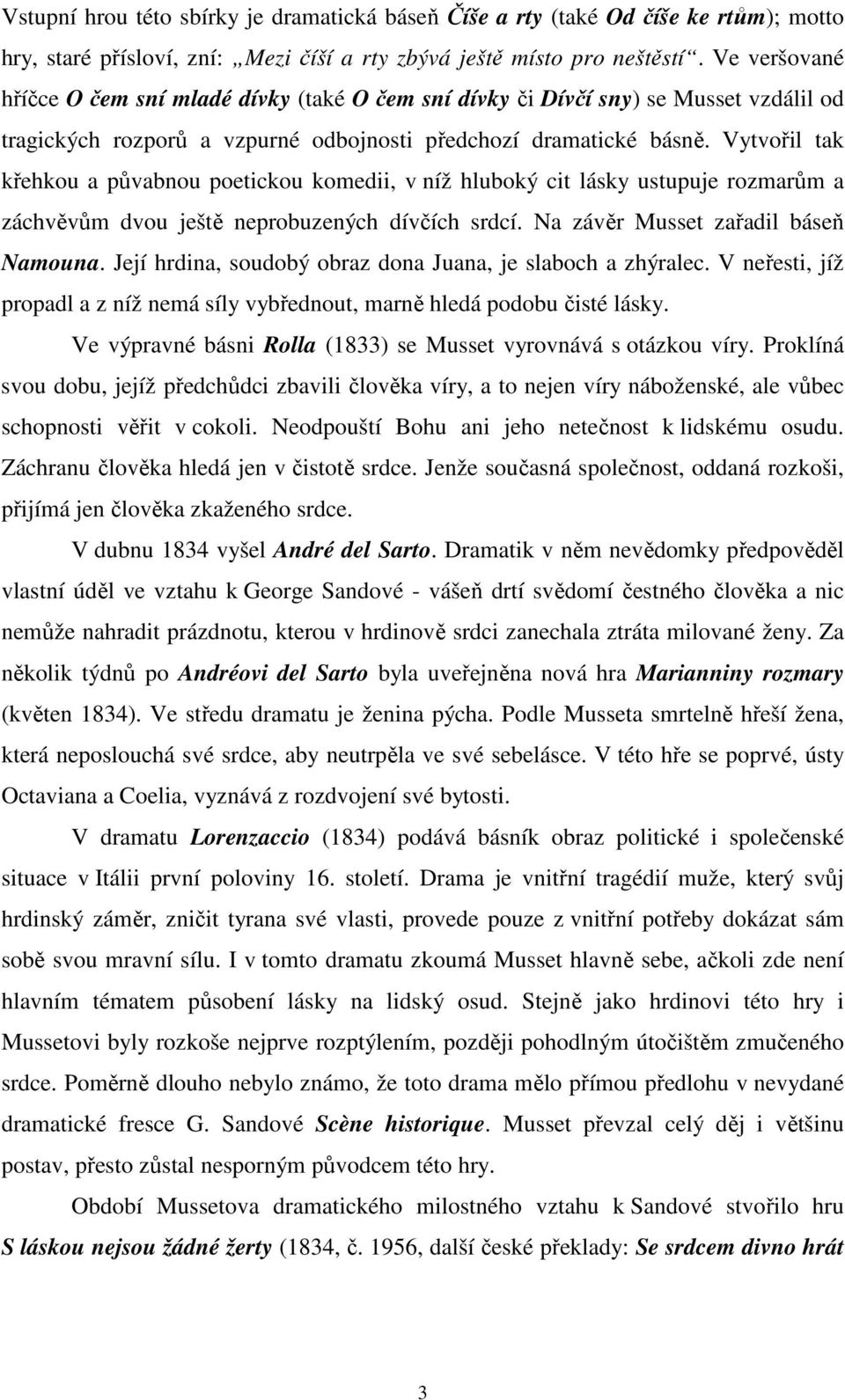 Vytvořil tak křehkou a půvabnou poetickou komedii, v níž hluboký cit lásky ustupuje rozmarům a záchvěvům dvou ještě neprobuzených dívčích srdcí. Na závěr Musset zařadil báseň Namouna.