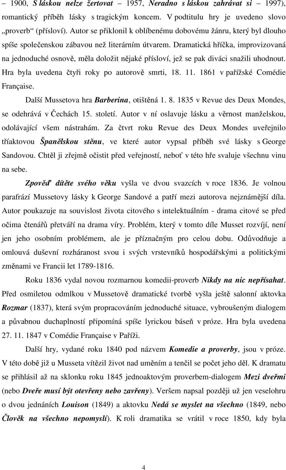 Dramatická hříčka, improvizovaná na jednoduché osnově, měla doložit nějaké přísloví, jež se pak diváci snažili uhodnout. Hra byla uvedena čtyři roky po autorově smrti, 18. 11.