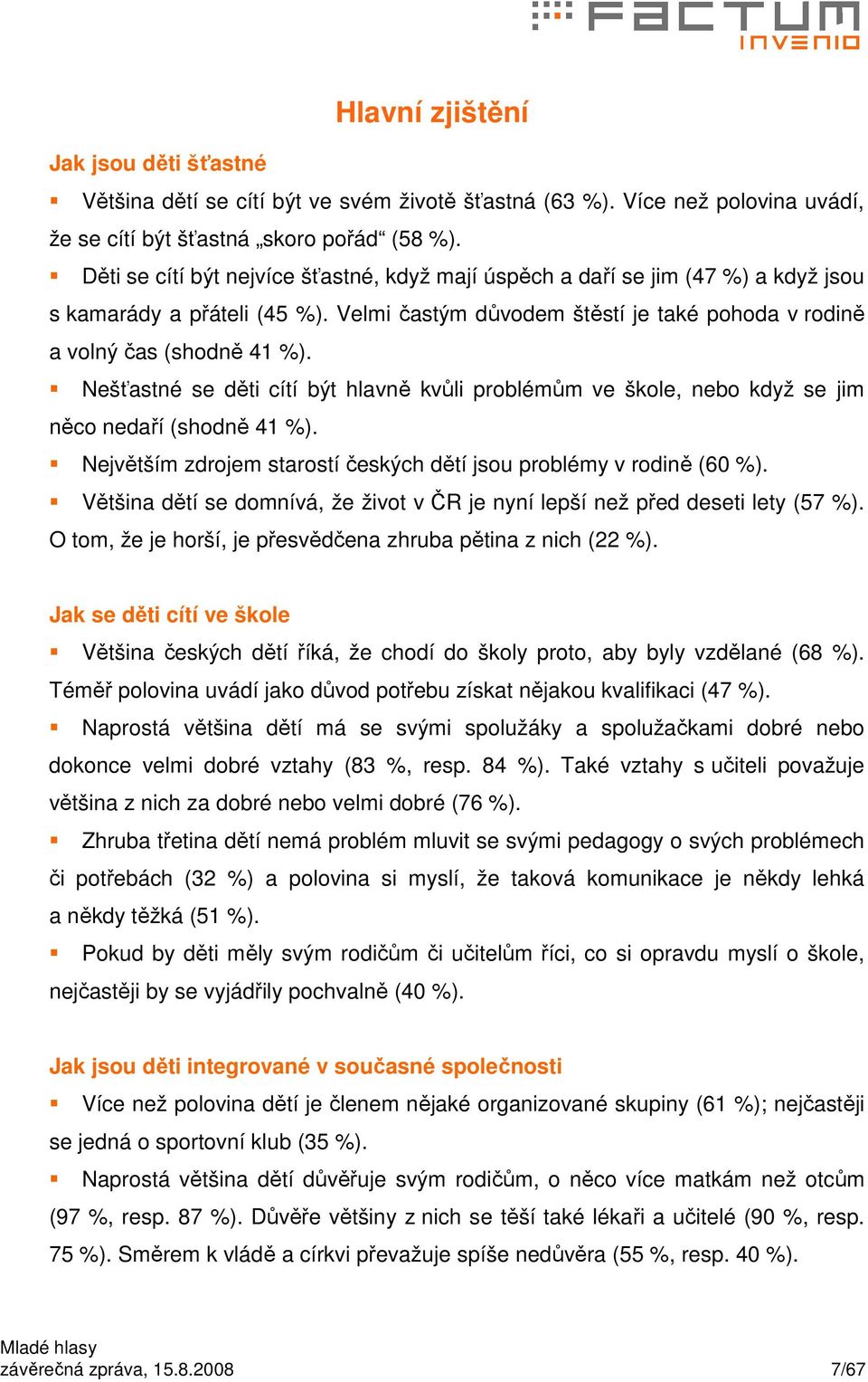 Nešťastné se děti cítí být hlavně kvůli problémům ve škole, nebo když se jim něco nedaří (shodně 4 %). Největším zdrojem starostí českých dětí jsou problémy v rodině (60 %).