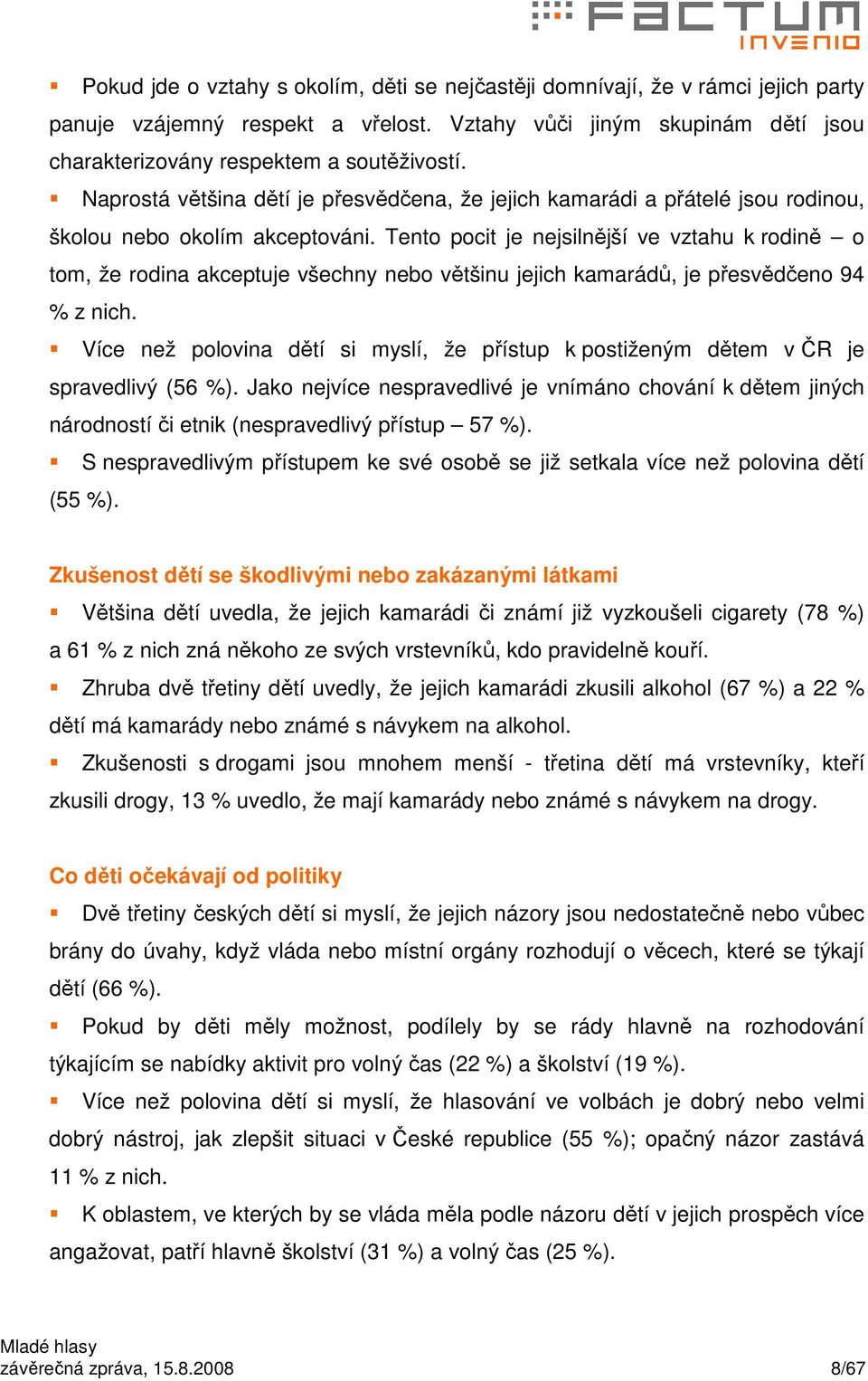 Tento pocit je nejsilnější ve vztahu k rodině o tom, že rodina akceptuje všechny nebo většinu jejich kamarádů, je přesvědčeno 94 % z nich.