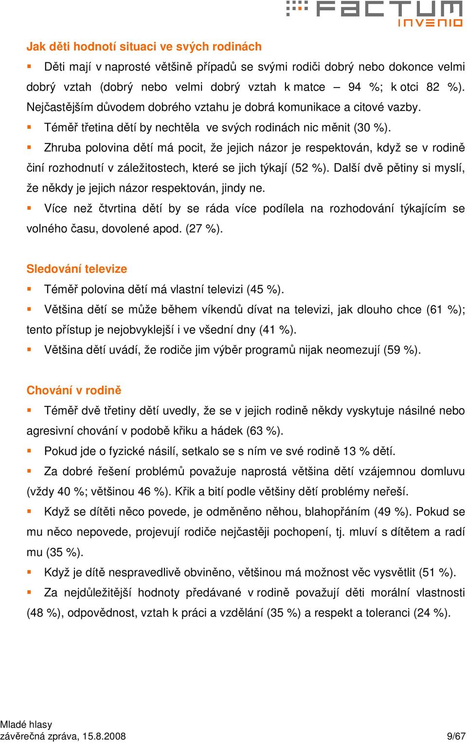 Zhruba polovina dětí má pocit, že jejich názor je respektován, když se v rodině činí rozhodnutí v záležitostech, které se jich týkají (52 %).