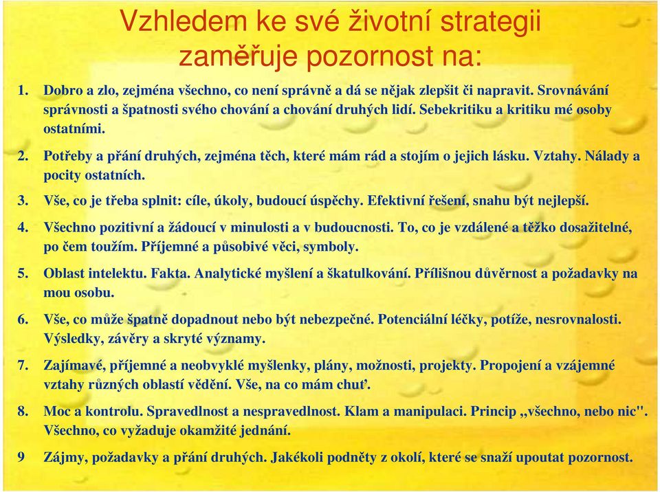 Nálady a pocity ostatních. Vše, co je třeba splnit: cíle, úkoly, budoucí úspěchy. Efektivnířešení, snahu být nejlepší. Všechno pozitivní a žádoucí v minulosti a v budoucnosti.