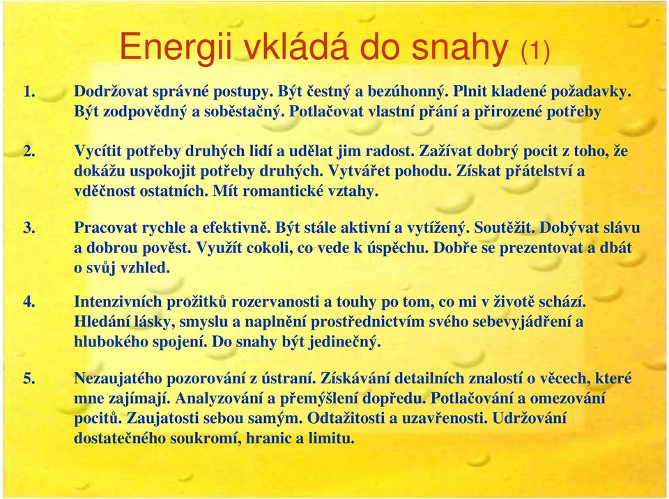 Získat přátelství a vděčnost ostatních. Mít romantické vztahy. Pracovat rychle a efektivně. Být stále aktivní a vytížený. Soutěžit. Dobývat slávu a dobrou pověst. Využít cokoli, co vede k úspěchu.