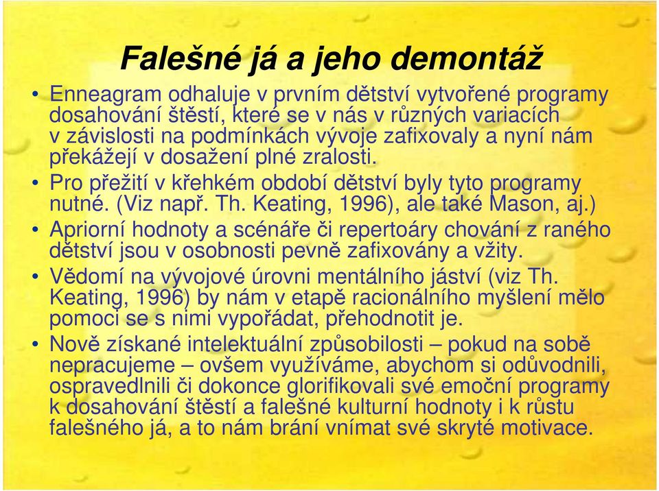 ) Apriorní hodnoty a scénáře či repertoáry chování z raného dětství jsou v osobnosti pevně zafixovány a vžity. Vědomí na vývojové úrovni mentálního jáství (viz Th.