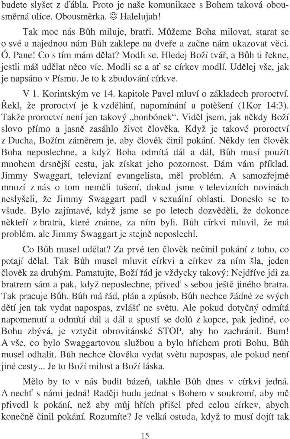 Modli se a a se církev modlí. Udlej vše, jak je napsáno v Písmu. Je to k zbudování církve. V 1. Korintským ve 14. kapitole Pavel mluví o základech proroctví.