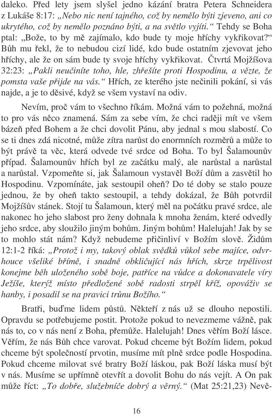 tvrtá Mojžíšova 32:23: Pakli neuiníte toho, hle, zhešíte proti Hospodinu, a vzte, že pomsta vaše pijde na vás.