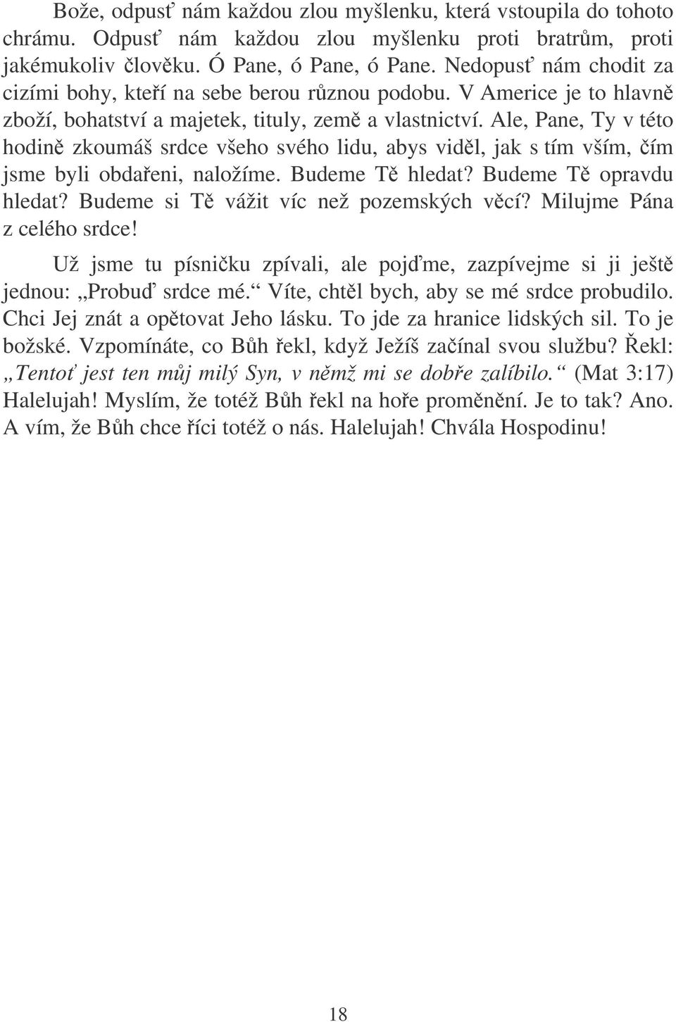 Ale, Pane, Ty v této hodin zkoumáš srdce všeho svého lidu, abys vidl, jak s tím vším, ím jsme byli obdaeni, naložíme. Budeme T hledat? Budeme T opravdu hledat?