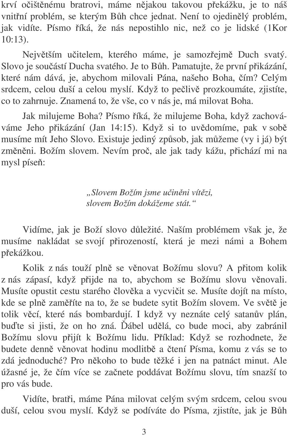 Pamatujte, že první pikázání, které nám dává, je, abychom milovali Pána, našeho Boha, ím? Celým srdcem, celou duší a celou myslí. Když to peliv prozkoumáte, zjistíte, co to zahrnuje.