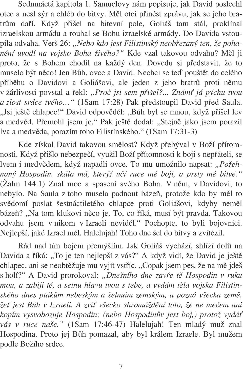 Verš 26: Nebo kdo jest Filistinský neobezaný ten, že pohanní uvodí na vojsko Boha živého? Kde vzal takovou odvahu? Ml ji proto, že s Bohem chodil na každý den.