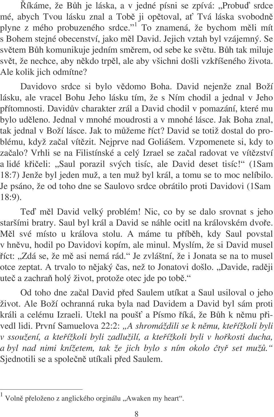 Bh tak miluje svt, že nechce, aby nkdo trpl, ale aby všichni došli vzkíšeného života. Ale kolik jich odmítne? Davidovo srdce si bylo vdomo Boha.