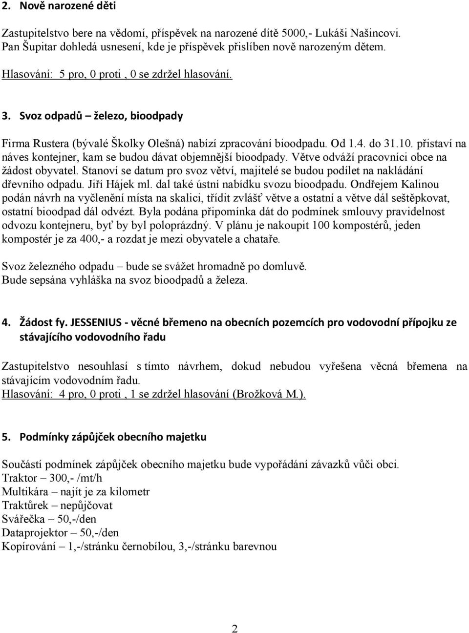 přistaví na náves kontejner, kam se budou dávat objemnější bioodpady. Větve odváží pracovníci obce na žádost obyvatel.