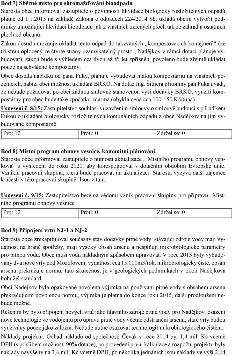 Zákon dosud umožňuje ukládat tento odpad do takzvaných kompostovacích kontejnerů (ze tří stran oplocený ze čtvrté strany uzamykatelný prostor, Nadějkov v rámci dotací plánuje vybudovat), zákon bude s