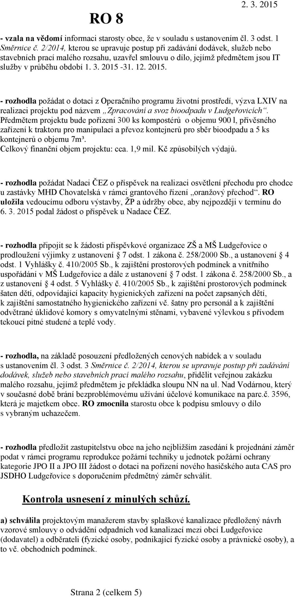 31. 12. 2015. - rozhodla požádat o dotaci z Operačního programu životní prostředí, výzva LXIV na realizaci projektu pod názvem Zpracování a svoz bioodpadu v Ludgeřovicích.