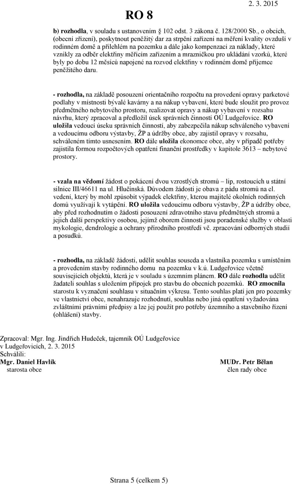 elektřiny měřícím zařízením a mrazničkou pro ukládání vzorků, které byly po dobu 12 měsíců napojené na rozvod elektřiny v rodinném domě příjemce peněžitého daru.