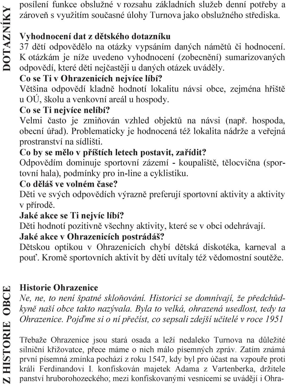 K otázkám je níže uvedeno vyhodnocení (zobecnění) sumarizovaných odpovědí, které děti nejčastěji u daných otázek uváděly. Co se Ti v Ohrazenicích nejvíce líbí?