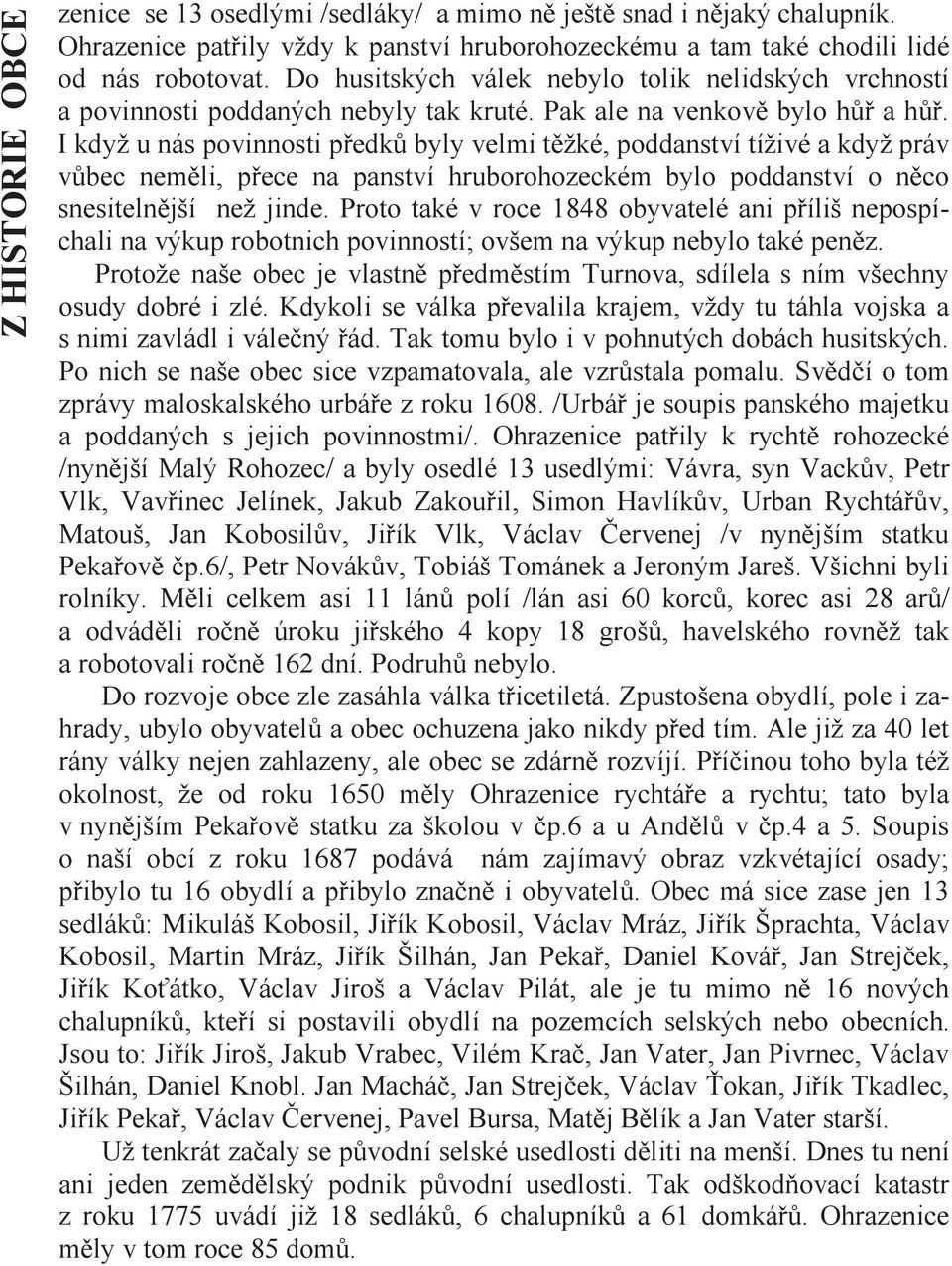 I když u nás povinnosti předků byly velmi těžké, poddanství tíživé a když práv vůbec neměli, přece na panství hruborohozeckém bylo poddanství o něco snesitelnější než jinde.