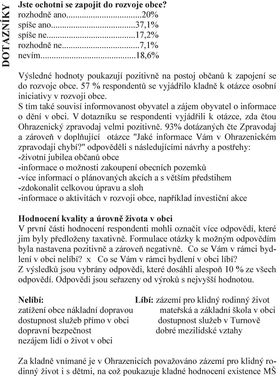 S tím také souvisí informovanost obyvatel a zájem obyvatel o informace o dění v obci. V dotazníku se respondenti vyjádřili k otázce, zda čtou Ohrazenický zpravodaj velmi pozitivně.