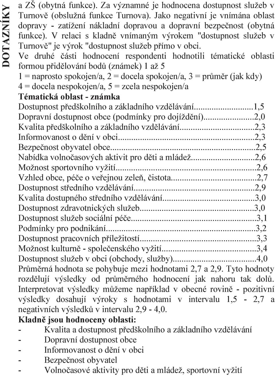 V relaci s kladně vnímaným výrokem "dostupnost služeb v Turnově" je výrok "dostupnost služeb přímo v obci.