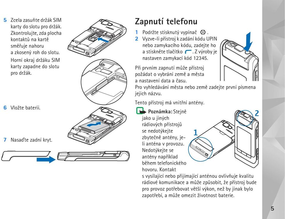 Z výroby je nastaven zamykací kód 12345. Pøi prvním zapnutí mù¾e pøístroj po¾ádat o vybrání zemì a mìsta a nastavení data a èasu. Pro vyhledávání mìsta nebo zemì zadejte první písmena jejich názvu.