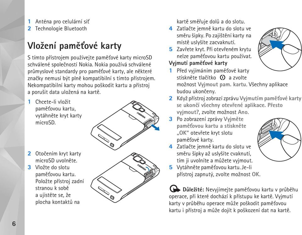 Nekompatibilní karty mohou po¹kodit kartu a pøístroj a poru¹it data ulo¾ená na kartì. 1 Chcete-li vlo¾it pamì»ovou kartu, vytáhnìte kryt karty microsd. 2 Otoèením kryt karty microsd uvolnìte.