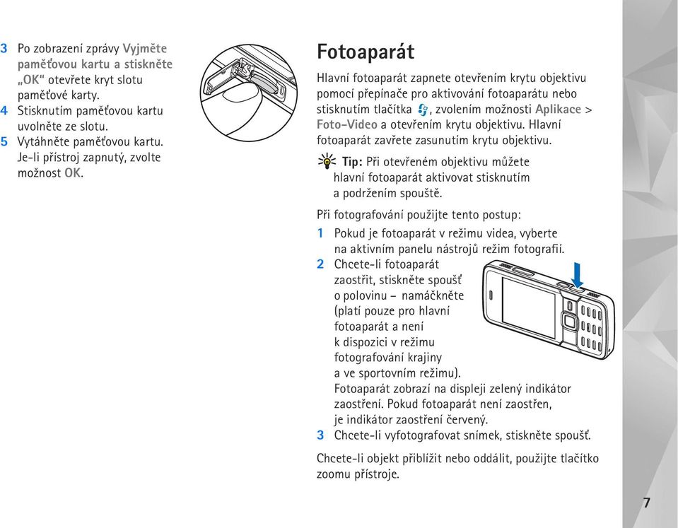 Fotoaparát Hlavní fotoaparát zapnete otevøením krytu objektivu pomocí pøepínaèe pro aktivování fotoaparátu nebo stisknutím tlaèítka, zvolením mo¾nosti Aplikace > Foto-Video a otevøením krytu