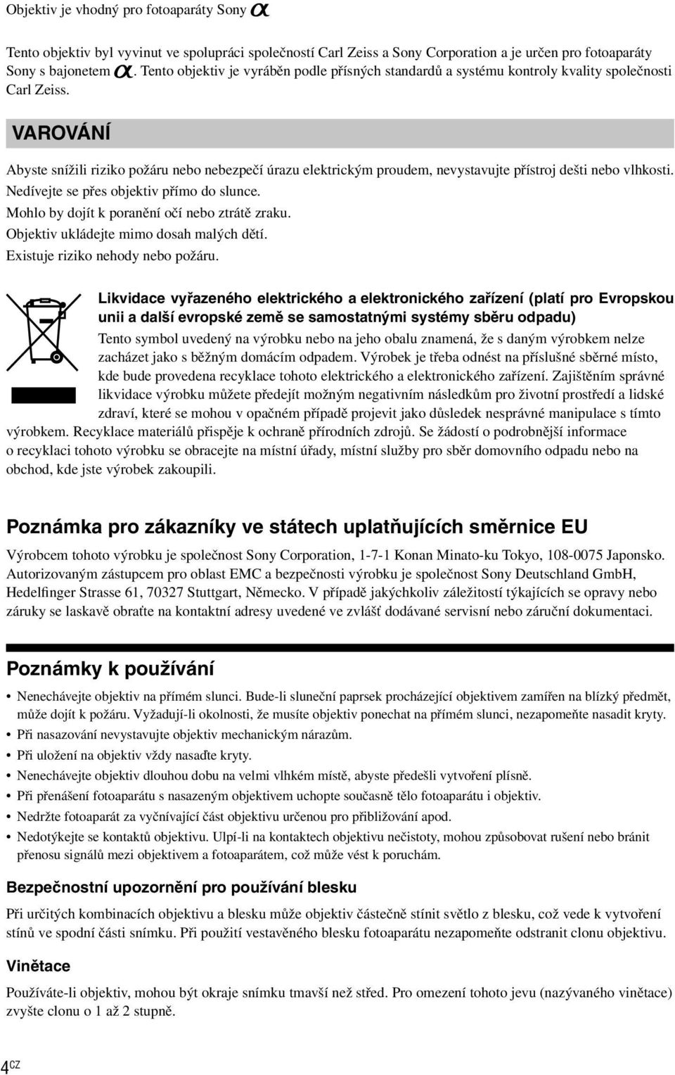 VAROVÁNÍ Abyste snížili riziko požáru nebo nebezpečí úrazu elektrickým proudem, nevystavujte přístroj dešti nebo vlhkosti. Nedívejte se přes objektiv přímo do slunce.