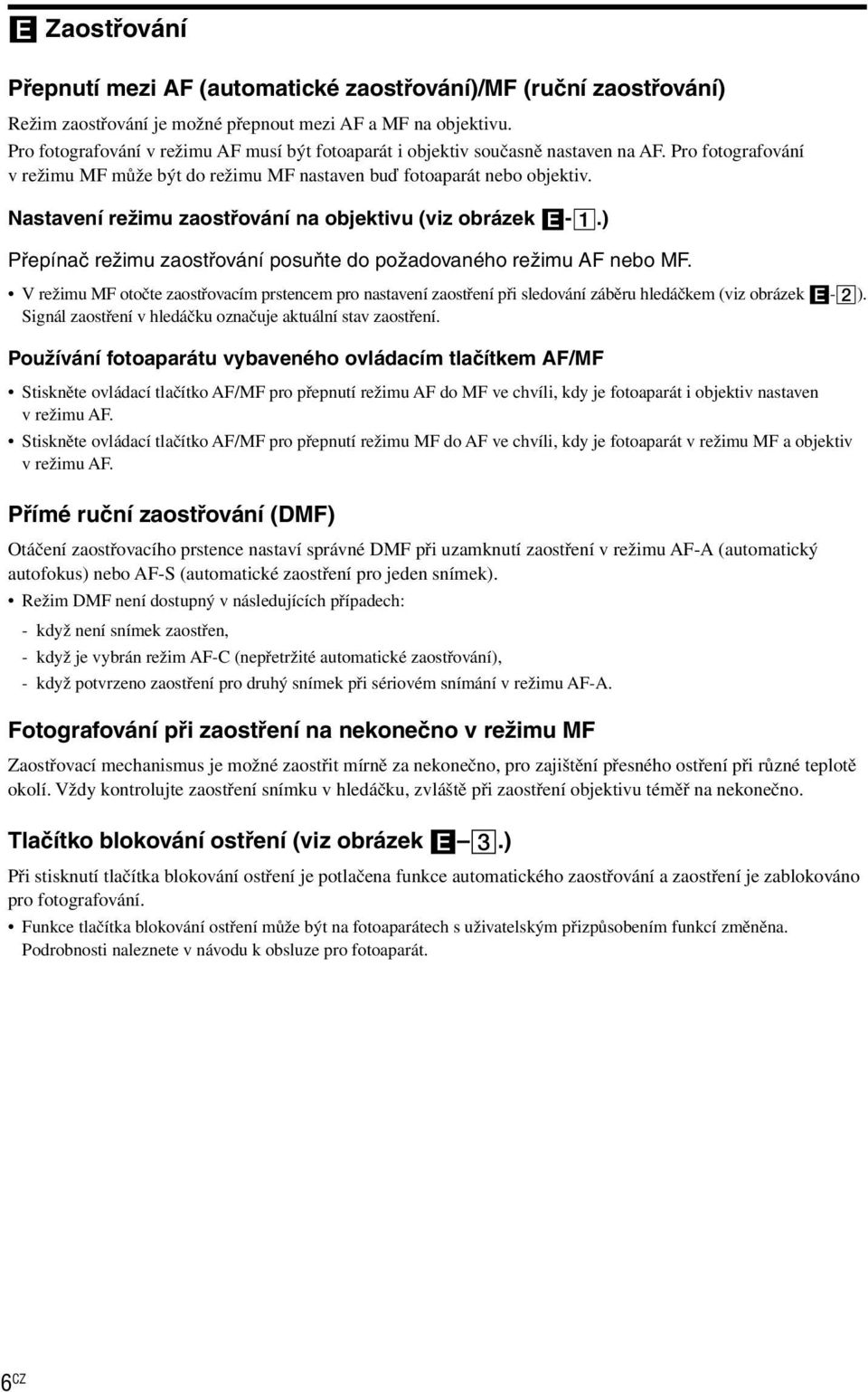 Nastavení režimu zaostřování na objektivu (viz obrázek -.) Přepínač režimu zaostřování posuňte do požadovaného režimu AF nebo MF.