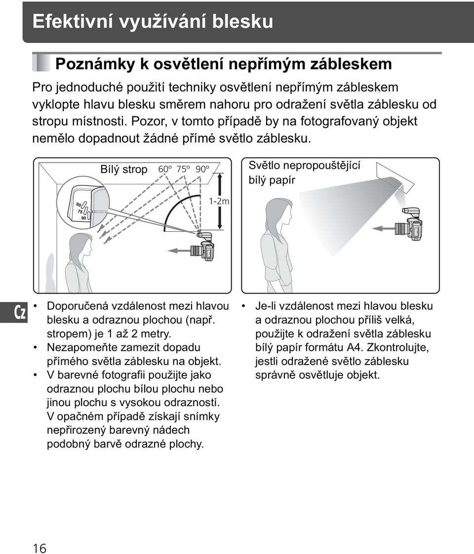 Bílý strop 60º 75º 90º 1-2m Sv tlo nepropoušt jící bílý papír Doporu ená vzdálenost mezi hlavou blesku a odraznou plochou (nap. stropem) je 1 až 2 metry.