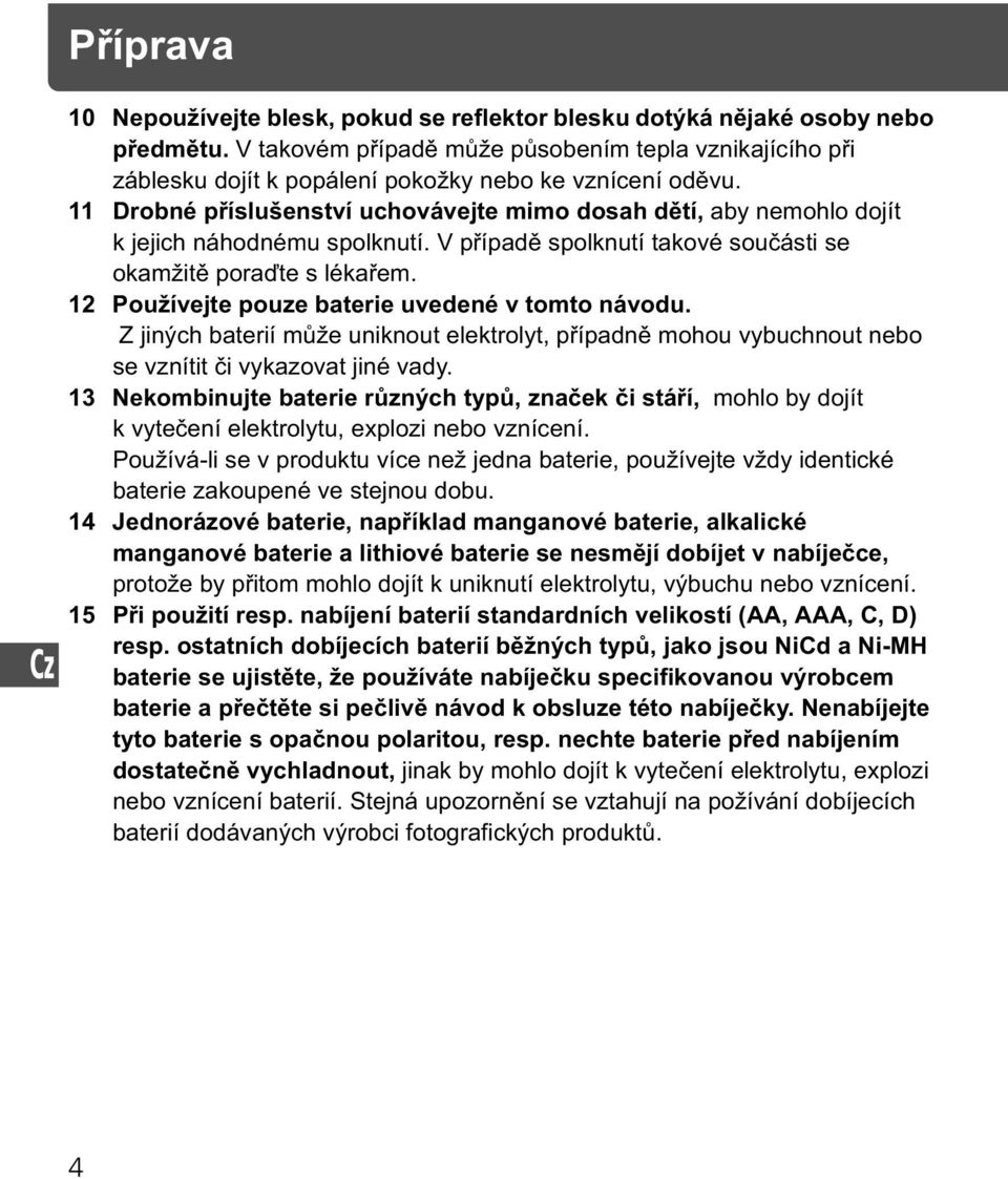 11 Drobné p íslušenství uchovávejte mimo dosah d tí, aby nemohlo dojít k jejich náhodnému spolknutí. V p ípad spolknutí takové sou ásti se okamžit pora te s léka em.