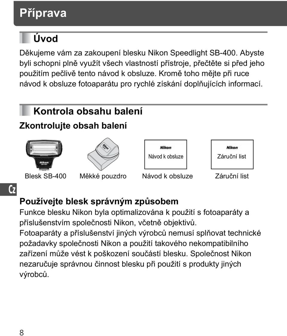 Kontrola obsahu balení Zkontrolujte obsah balení Návod k obsluze Záru ní list Blesk SB-400 M kké pouzdro Návod k obsluze Záru ní list Používejte blesk správným zp sobem Funkce blesku Nikon byla