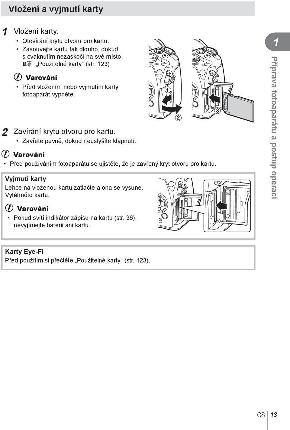 # Varování Před používáním fotoaparátu se ujistěte, že je zavřený kryt otvoru pro kartu. Vyjmutí karty Lehce na vloženou kartu zatlačte a ona se vysune. Vytáhněte kartu.