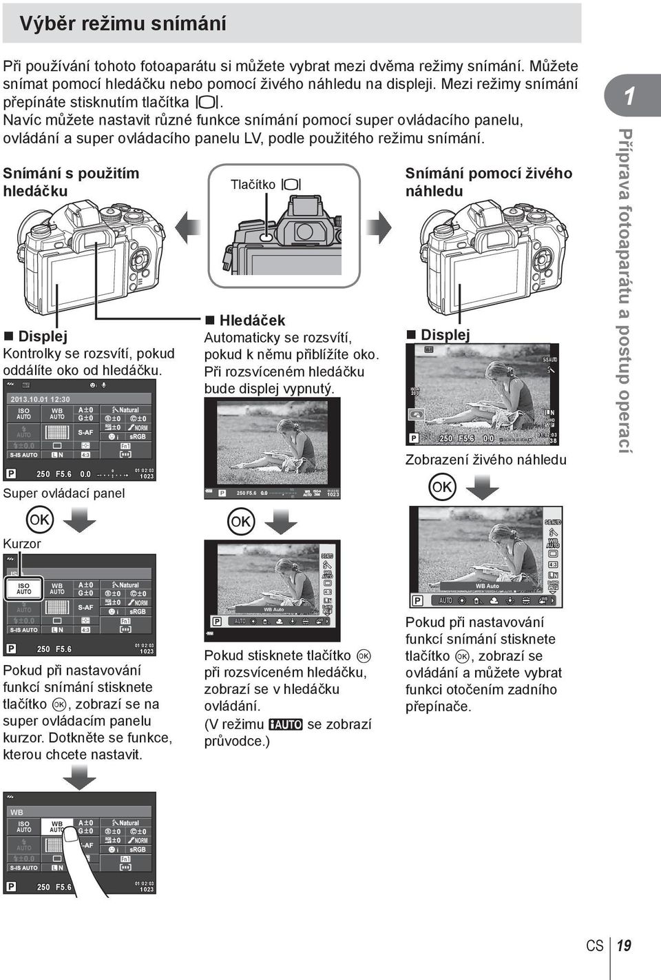 Snímání s použitím hledáčku Displej Kontrolky se rozsvítí, pokud oddálíte oko od hledáčku. Wi-Fi 013.10.01 1:30 ISO WB 50 F5.6 4:3 0.0 Super ovládací panel Q Kurzor ISO ISO WB 4:3 50 F5.