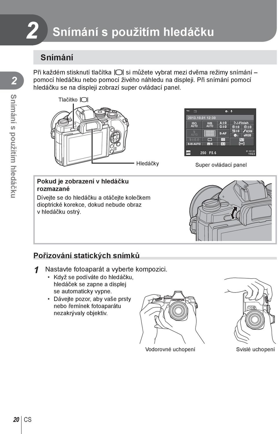 Snímání s použitím hledáčku Tlačítko u Hledáčky Pokud je zobrazení v hledáčku rozmazané Dívejte se do hledáčku a otáčejte kolečkem dioptrické korekce, dokud nebude obraz v hledáčku ostrý.