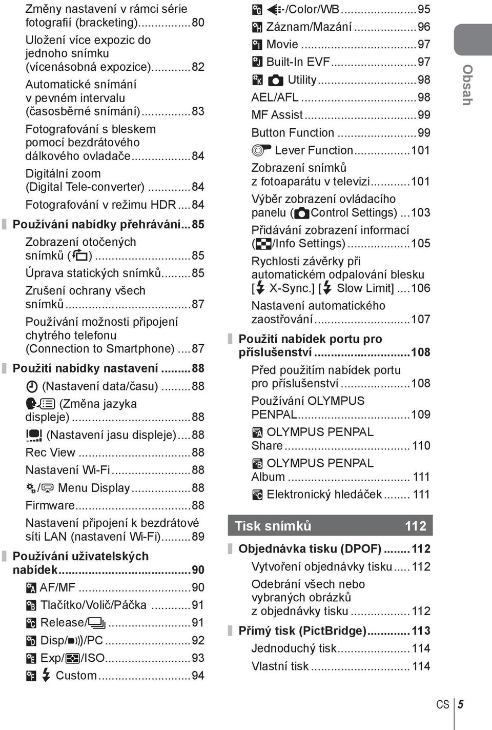 ..85 Zobrazení otočených snímků (R)...85 Úprava statických snímků...85 Zrušení ochrany všech snímků...87 Používání možnosti připojení chytrého telefonu (Connection to Smartphone).