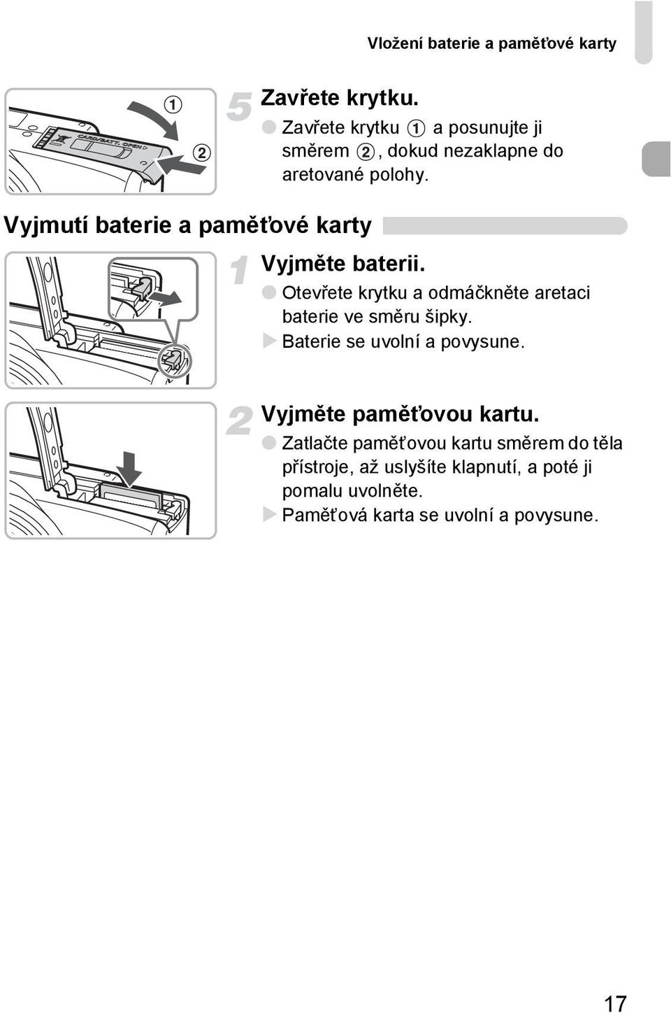 Otevřete krytku a odmáčkněte aretaci baterie ve směru šipky. Baterie se uvolní a povysune.