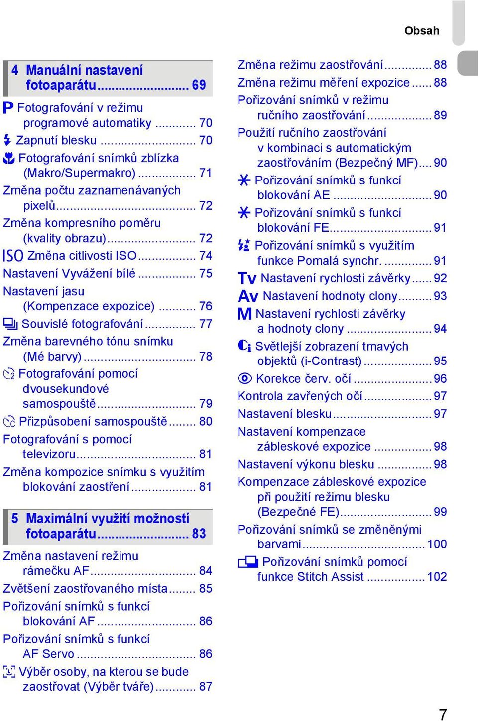 .. 76 W Souvislé fotografování... 77 Změna barevného tónu snímku (Mé barvy)... 78 Î Fotografování pomocí dvousekundové samospouště... 79 $ Přizpůsobení samospouště.