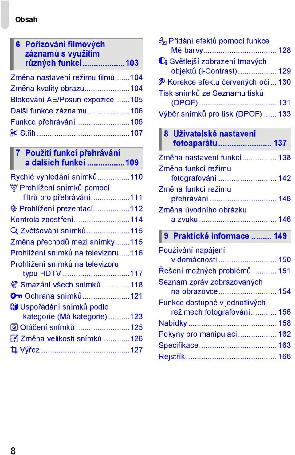 Prohlížení prezentací...112 Kontrola zaostření...114 k Zvětšování snímků...115 Změna přechodů mezi snímky...115 Prohlížení snímků na televizoru...116 Prohlížení snímků na televizoru typu HDTV.