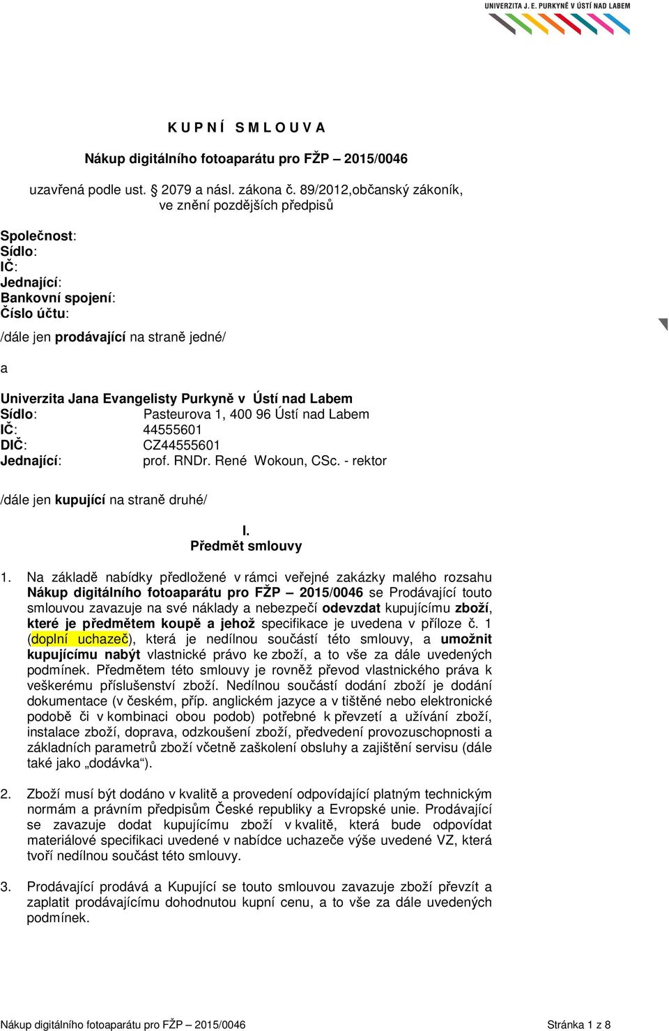 Ústí nad Labem Sídlo: Pasteurova 1, 400 96 Ústí nad Labem IČ: 44555601 DIČ: CZ44555601 Jednající: prof. RNDr. René Wokoun, CSc. - rektor /dále jen kupující na straně druhé/ I. Předmět smlouvy 1.