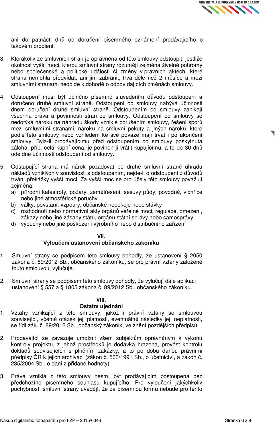 změny v právních aktech, které strana nemohla předvídat, ani jim zabránit, trvá déle než 2 měsíce a mezi smluvními stranami nedojde k dohodě o odpovídajících změnách smlouvy. 4.