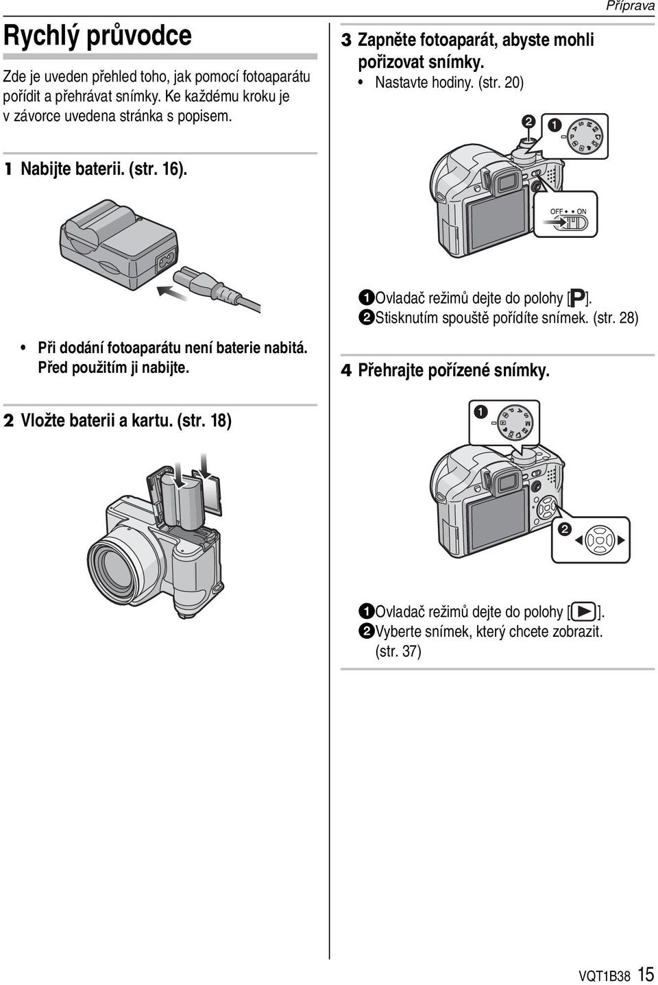 20) Příprava 1 Nabijte baterii. (str. 16). Při dodání fotoaparátu není baterie nabitá. Před použitím ji nabijte.
