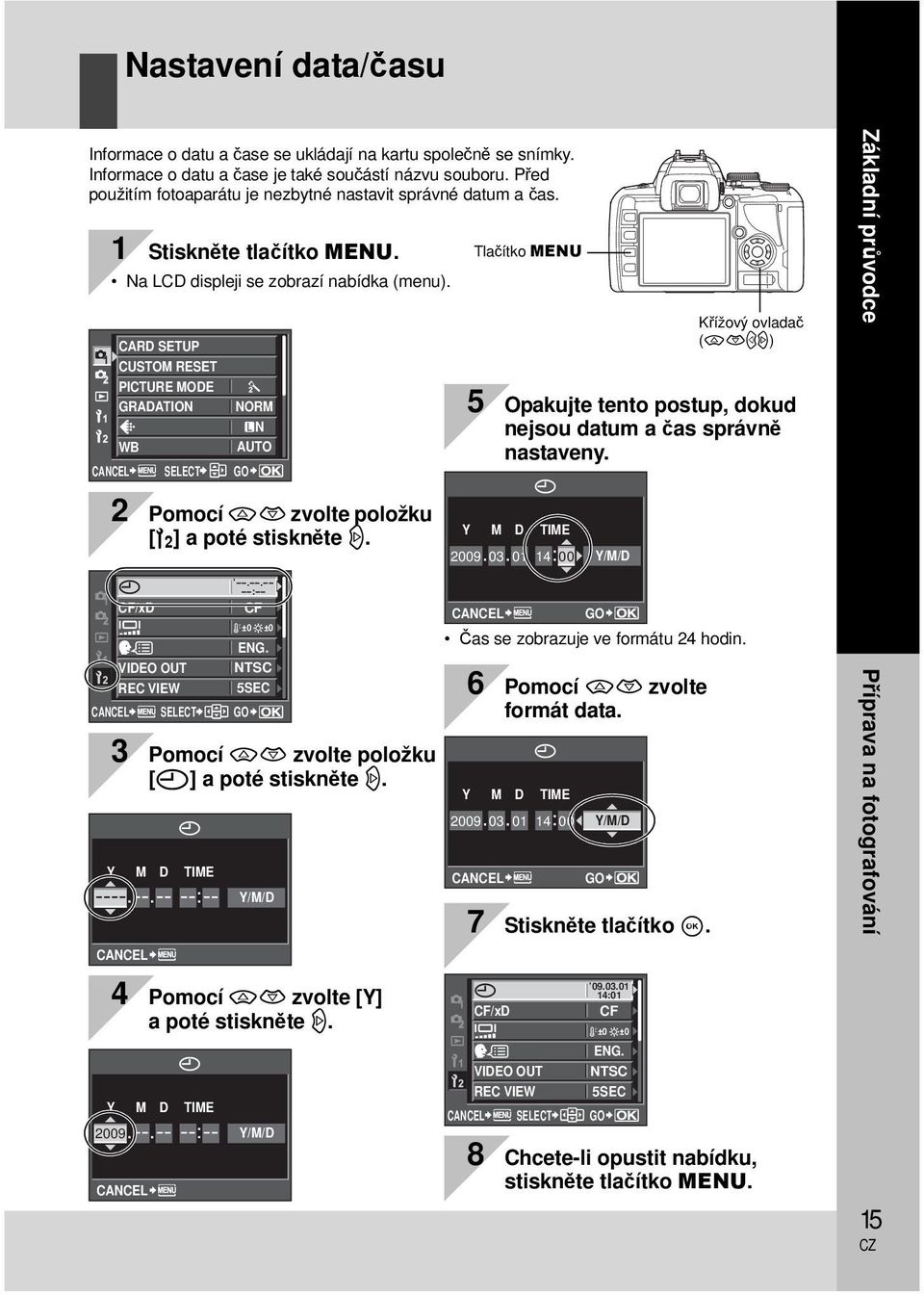 CARD SETUP CUSTOM RESET PICTURE MODE GRADATION NORM N WB CANCEL SELECT AUTO GO Tlačítko MENU Křížový ovladač (acbd) 5 Opakujte tento postup, dokud nejsou datum a čas správně nastaveny.