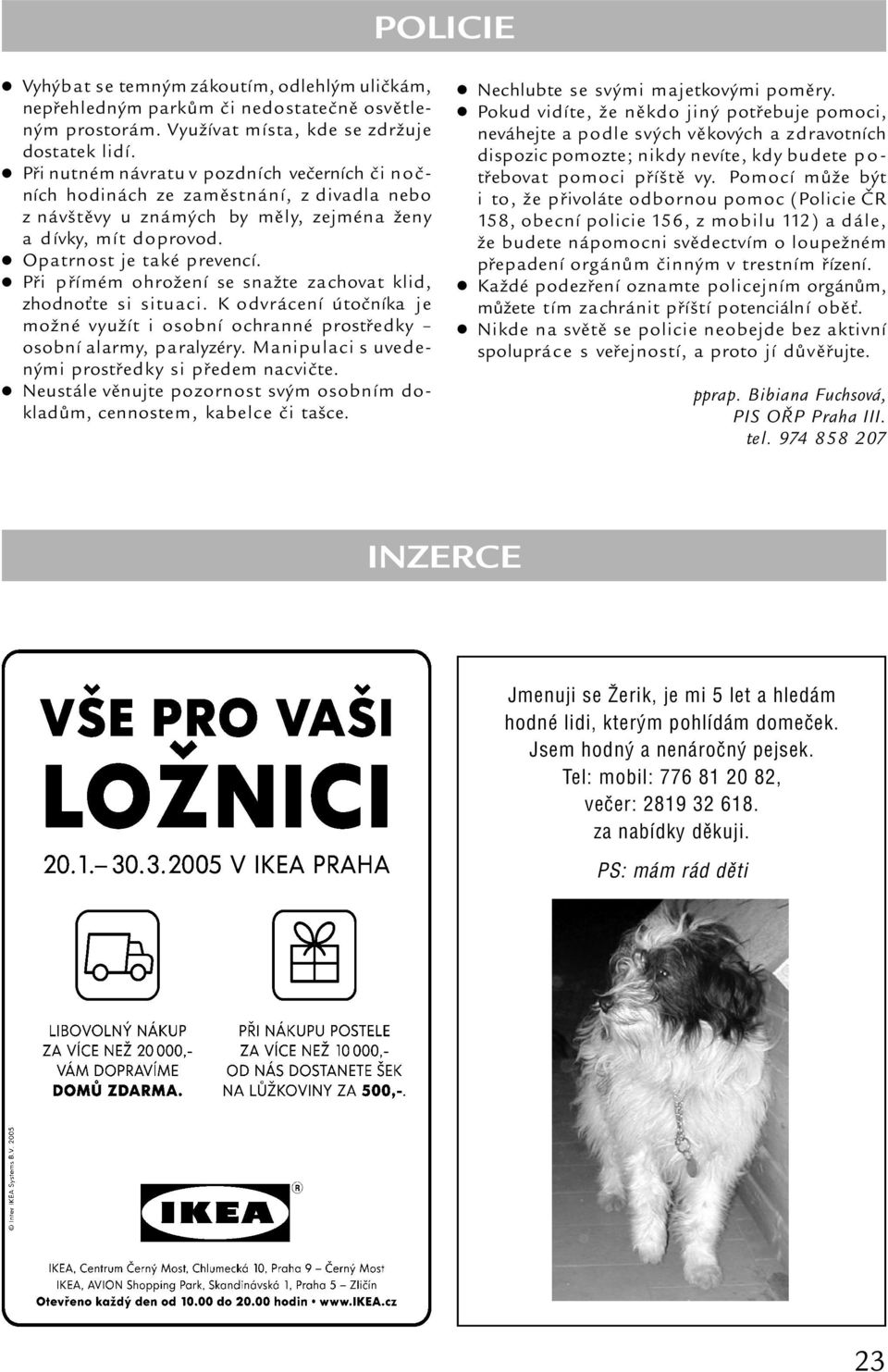 Při přímém ohrožení se snažte zachovat klid, zhodnoťte si situaci. K odvrácení útočníka je možné využít i osobní ochranné prostředky osobní alarmy, paralyzéry.