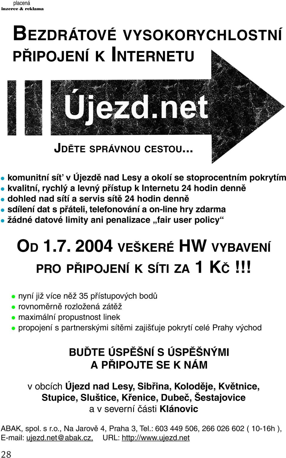 telefonování a on-line hry zdarma žádné datové limity ani penalizace fair user policy OD 1.7. 2004 VEŠKERÉ HW VYBAVENÍ PRO PŘIPOJENÍ K SÍTI ZA 1 KČ!