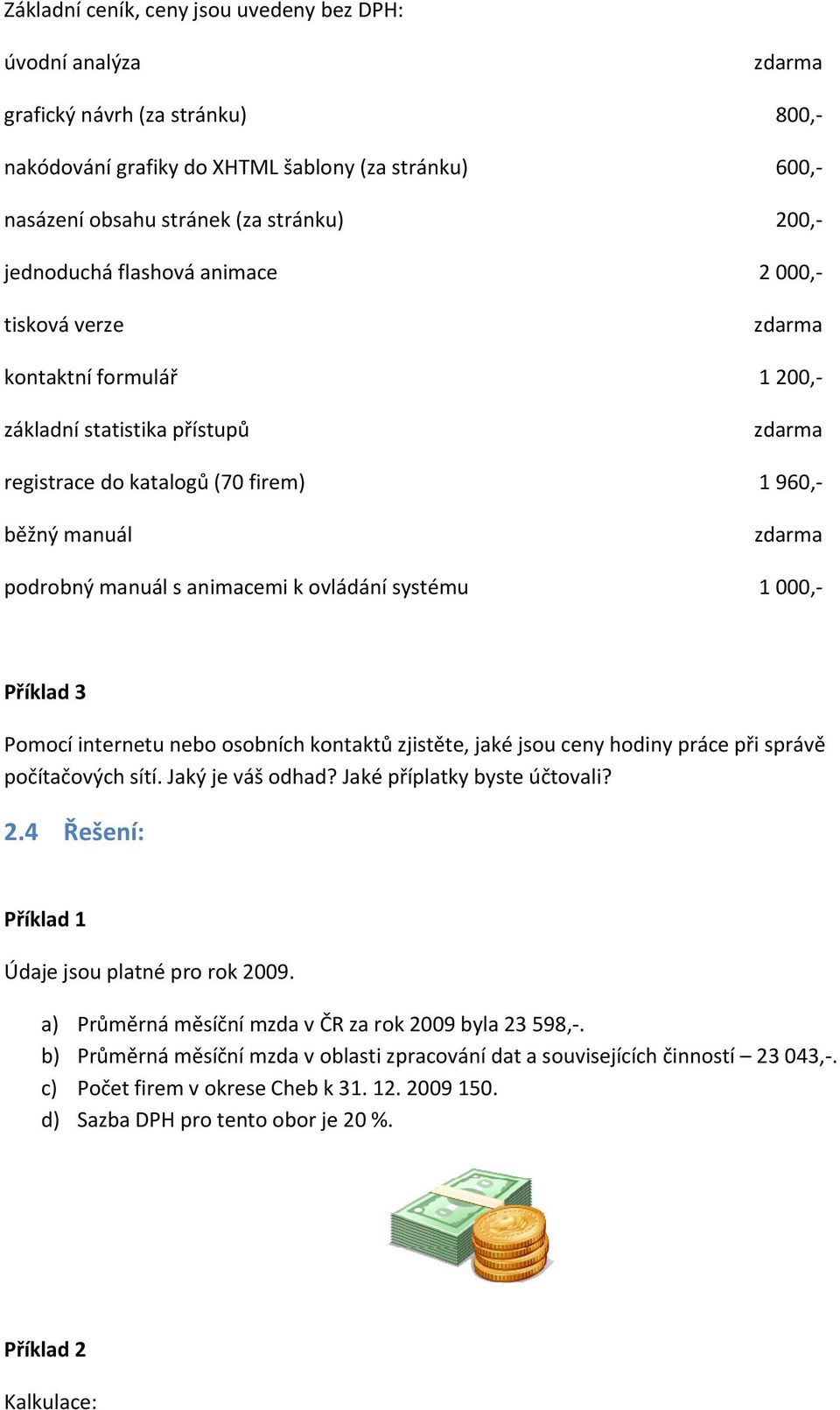 animacemi k ovládání systému 1 000, Příklad 3 Pomocí internetu nebo osobních kontaktů zjistěte, jaké jsou ceny hodiny práce při správě počítačových sítí. Jaký je váš odhad?