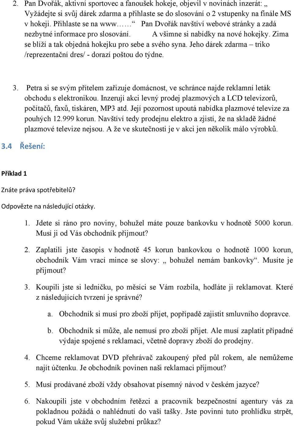 Jeho dárek zdarma triko /reprezentační dres/ - dorazí poštou do týdne. 3. Petra si se svým přítelem zařizuje domácnost, ve schránce najde reklamní leták obchodu s elektronikou.