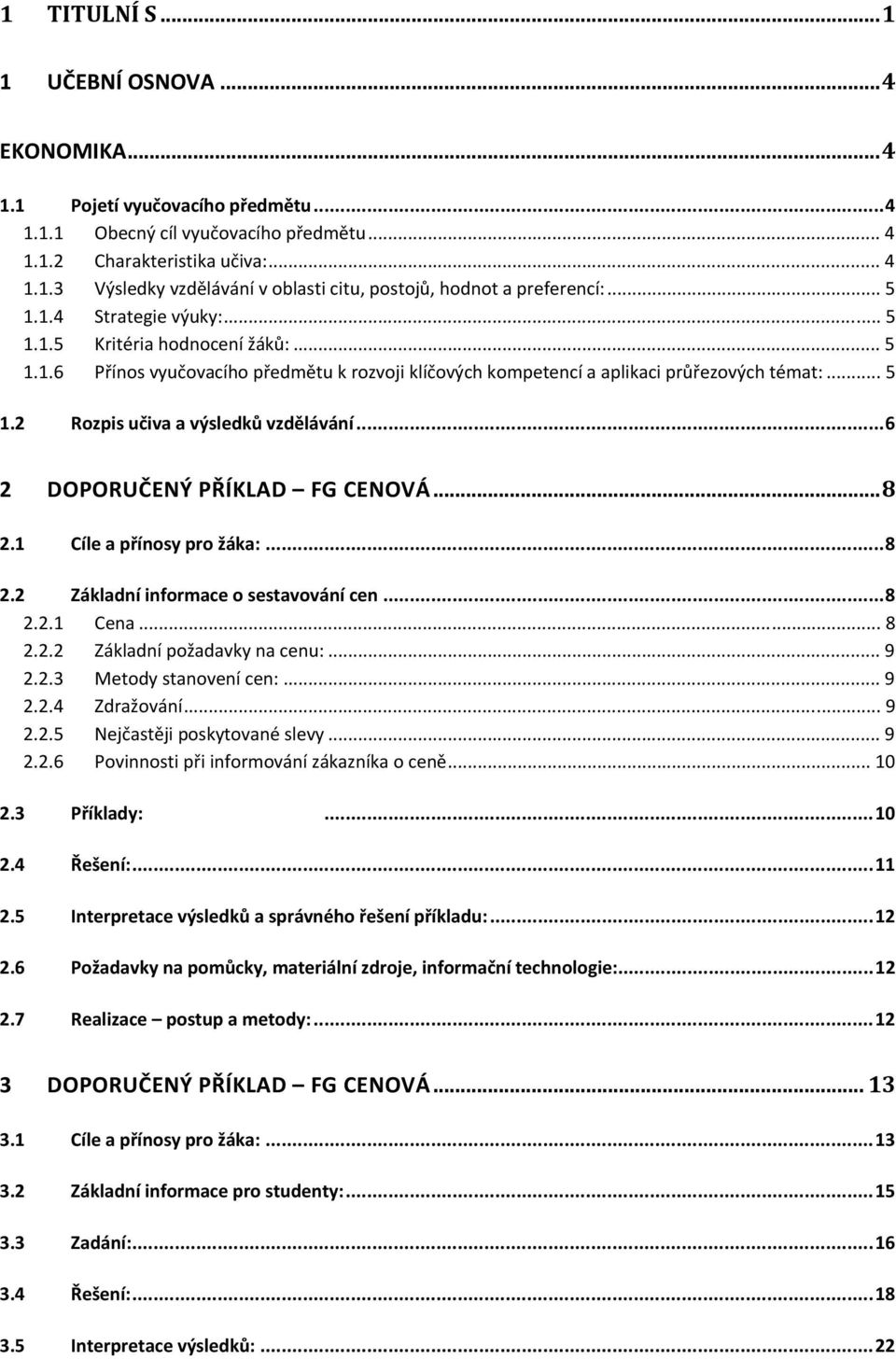 ..6 2 DOPORUČENÝ PŘÍKLAD FG CENOVÁ...8 2.1 Cíle a přínosy pro žáka:...8 2.2 Základní informace o sestavování cen...8 2.2.1 Cena... 8 2.2.2 Základní požadavky na cenu:... 9 2.2.3 Metody stanovení cen:.