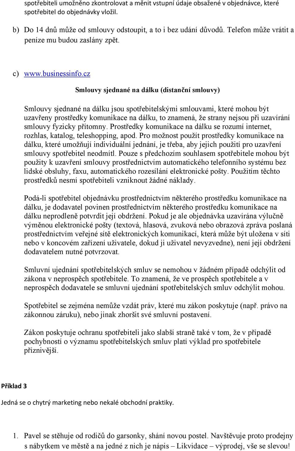 cz Smlouvy sjednané na dálku (distanční smlouvy) Smlouvy sjednané na dálku jsou spotřebitelskými smlouvami, které mohou být uzavřeny prostředky komunikace na dálku, to znamená, že strany nejsou při