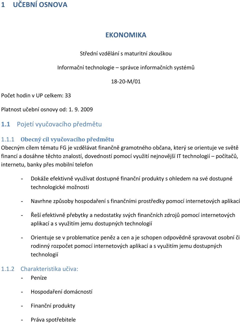 vzdělávat finančně gramotného občana, který se orientuje ve světě financí a dosáhne těchto znalostí, dovedností pomocí využití nejnovější IT technologií počítačů, internetu, banky přes mobilní