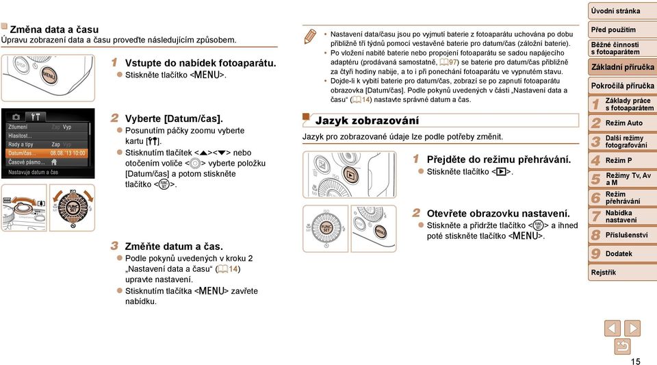 Stisknutím tlačítka <n> zavřete nabídku. Nastavení data/času jsou po vyjmutí baterie z fotoaparátu uchována po dobu přibližně tří týdnů pomocí vestavěné baterie pro datum/čas (záložní baterie).